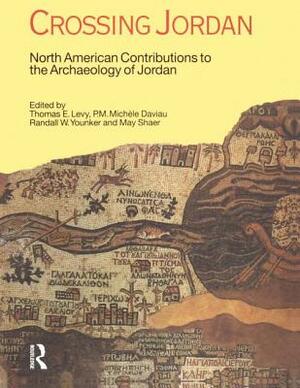 Crossing Jordan: North American Contributions to the Archaeology of Jordan by Randall W. Younker, P. M. Michele Daviau, Thomas Evan Levy