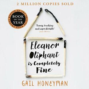 Eleanor Oliphant Is Completely Fine by Gail Honeyman