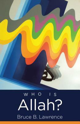 Who Is Allah? by Bruce B. Lawrence