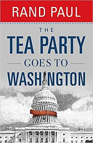 The Tea Party Goes to Washington by Rand Paul