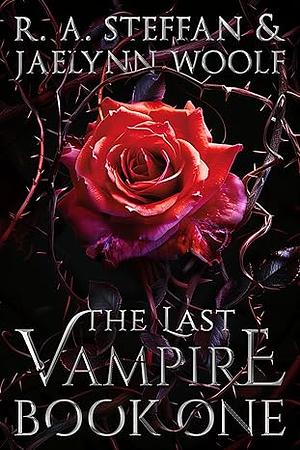 The Last Vampire: Book One by Jaelynn Woolf, R.A. Steffan