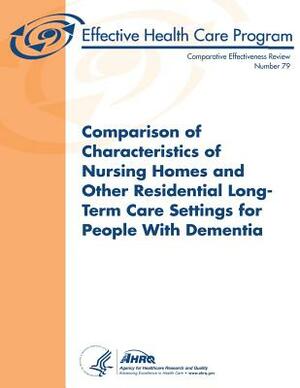 Comparison of Characteristics of Nursing Homes and Other Residential Long-Term Care Settings for People with Dementia: Comparative Effectiveness Revie by U. S. Department of Heal Human Services, Agency for Healthcare Resea And Quality