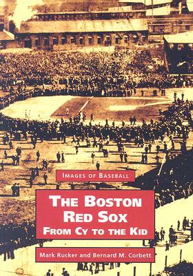 The Boston Red Sox, from Cy to the Kid by Mark Rucker, Bernard M. Corbett