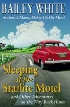 Sleeping at the Starlite Motel: and Other Adventures on the Way Back Home by Bailey White