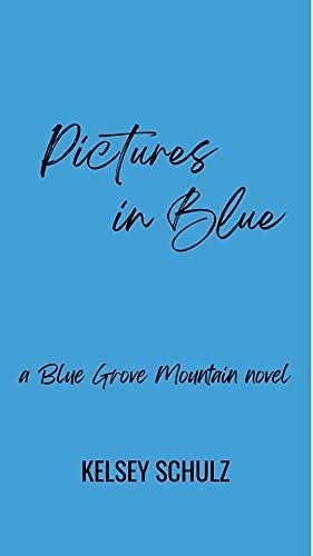 Pictures in Blue: A Blue Grove Mountain Novel by Kelsey Schulz, Kelsey Schulz