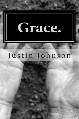 Grace.: Reflections on Scripture by Justin Johnson