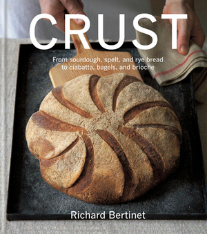 Crust: From Sourdough, Spelt and Rye Bread to Ciabatta, Bagels and Brioche by Richard Bertinet