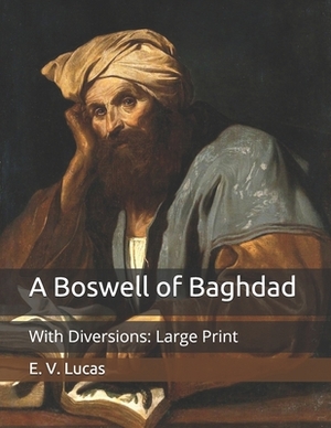 A Boswell of Baghdad: With Diversions: Large Print by E. V. Lucas