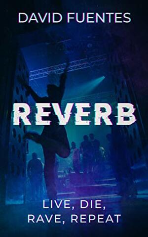 REVERB: LIVE, DIE, RAVE, REPEAT by David Fuentes