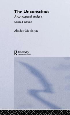 The Unconscious: A Conceptual Analysis by Alasdair Chalmers Macintyre