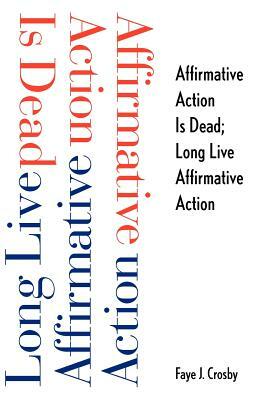 Affirmative Action is Dead; Long Live Affirmative Action by Faye J. Crosby