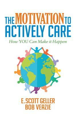 The Motivation to Actively Care by E. Scott Geller, Bob Veazie