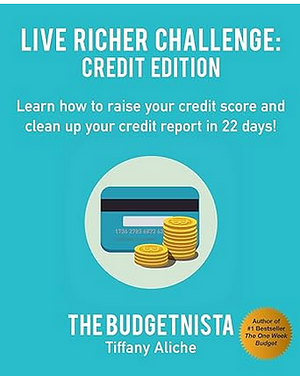 Live Richer Challenge: Credit Edition: Learn how to raise your credit score and clean up your credit report in 22 days! by Tiffany Aliche