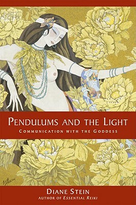 Pendulums and the Light: Communication with the Goddess by Diane Stein