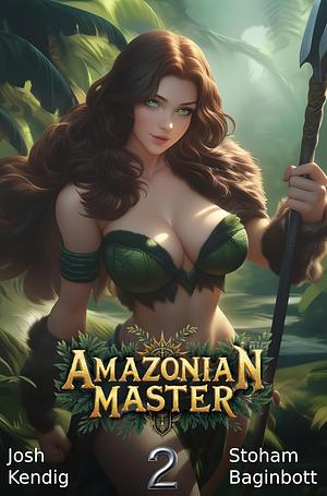 Amazonian Master 2: An Isekai Survival Fantasy by Josh Kendig, Stoham Baginbott