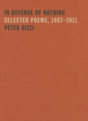 In Defense of Nothing: Selected Poems, 1987-2011 by Peter Gizzi