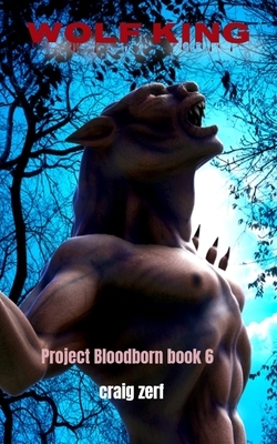 Project Bloodborn - Book 6: WOLF KING: A werewolves and shifters novel. by Craig Zerf