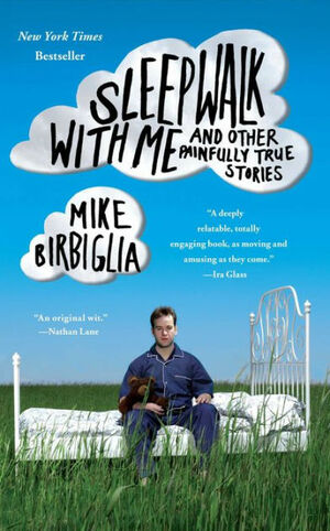 Sleepwalk with Me: and Other Painfully True Stories by Mike Birbiglia