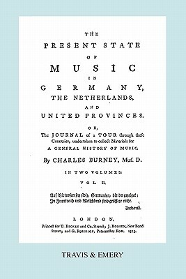 The Present State of Music in Germany, the Netherlands and United Provinces. [vol.2. - 366 Pages. Facsimile of the First Edition, 1773.] by Charles Burney