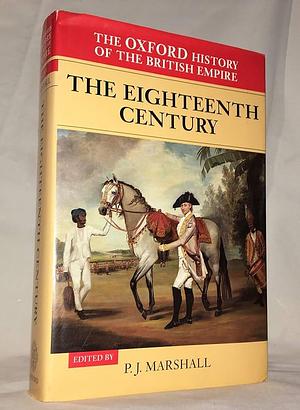 The Oxford History of the British Empire: The eighteenth century by Alaine M. Low, Peter James Marshall, William Roger Louis