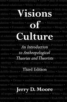 Visions of Culture: An Introduction to Anthropological Theories and Theorists by Jerry D. Moore