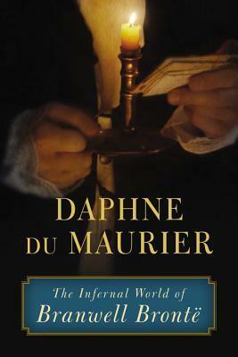 The Infernal World of Branwell Brontë by Daphne du Maurier
