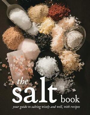 The Salt Book: Your Guide to Salting Wisely and Well, with Recipes by Fritz Gubler