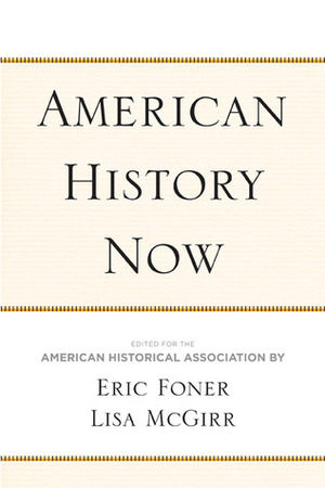American History Now by Eric Foner, Lisa McGirr, American Historical Association
