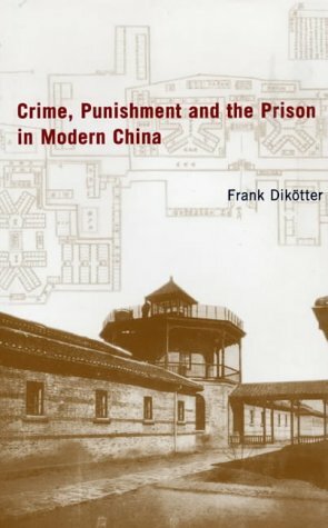 Crime, Punishment and the Prison in China by Frank Dikötter