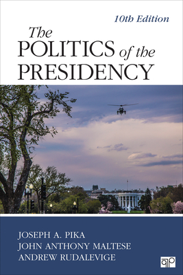 The Politics of the Presidency by John Anthony Maltese, Andrew Rudalevige, Joseph A. Pika