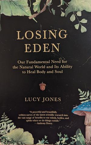 Losing Eden: Our Fundamental Need for the Natural World and Its Ability to Heal Body and Soul by Lucy Jones