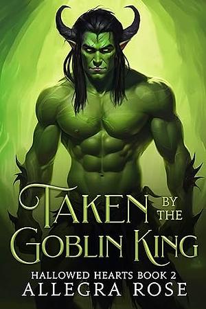 Taken by the Goblin King by Allegra Rose