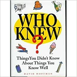 Who Knew? Things You Didn't Know About Things You Know Well by David Hoffman