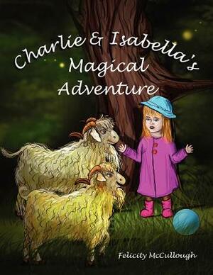 Charlie And Isabella's Magical Adventure by Felicity McCullough