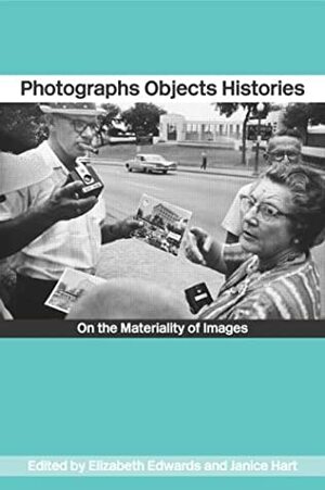 Photographs Objects Histories: On the Materiality of Images by Elizabeth Edwards