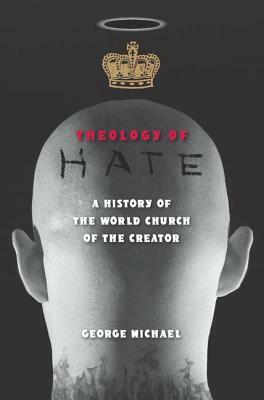 Theology of Hate: A History of the World Church of the Creator by George Michael