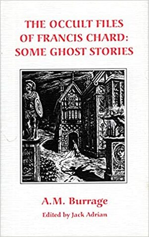 The Occult Files of Francis Chard: Some Ghost Stories by Alfred McClelland Burrage