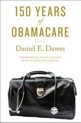 150 Years of Obamacare by Daniel E. Dawes, David Satcher