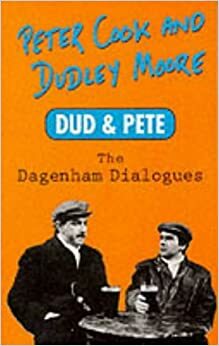 Dud and Pete: The Dagenham Dialogues by James W. Moore, Dudley Moore, Peter Cook