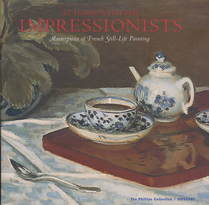 At Home with the Impressionists: Masterpieces of French Still-Life Painting by Eliza Rathbone