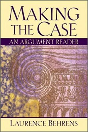 Making the Case: An Argument Reader by Laurence M. Behrens