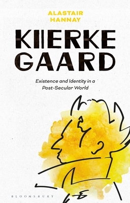 Kierkegaard: Existence and Identity in a Post-Secular World by Alastair Hannay