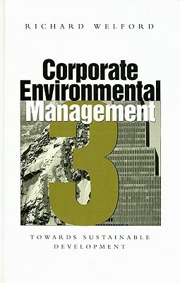 Corporate Environmental Management 3: Towards Sustainable Development by Richard Welford