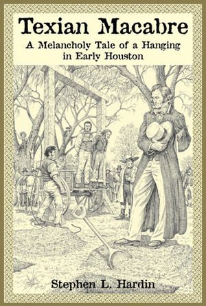 Texian Macabre: A Melancholy Tale of a Hanging in Early Houston by Stephen L. Hardin, Gary S. Zaboly