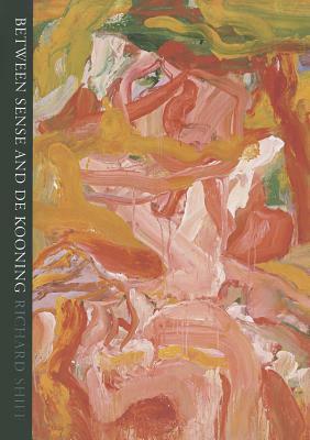 Between Sense and De Kooning by Richard Shiff