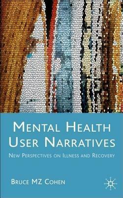 Mental Health User Narratives: New Perspectives on Illness and Recovery by Bruce Cohen