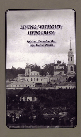 Living Without Hypocrisy: Spiritual Counsels of the Holy Elders of Optina by Optina Elders