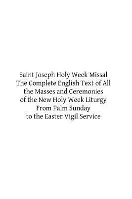 Saint Joseph Holy Week Missal: The Complete English Text of All the Masses and Ceremonies of the New Holy Week Liturgy From Palm Sunday to the Easter by Catholic Church