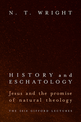 History and Eschatology: Jesus and the Promise of Natural Theology by N.T. Wright