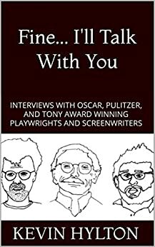 Fine... I'll Talk With You: Interviews Including Pulitzer, Tony, and Oscar Winning Playwrights and Screenwriters by Kevin Hylton, Wendy Wasserstein, Edward Albee, Horton Foote, Doug Wright, John Guare, Kenneth Lonergan, Paula Vogel, Neil LaBute, Margaret Edson